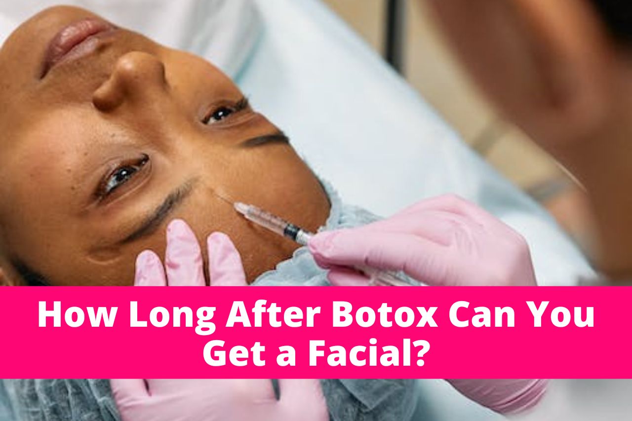 how-long-after-botox-can-you-get-a-facial-beautypapa