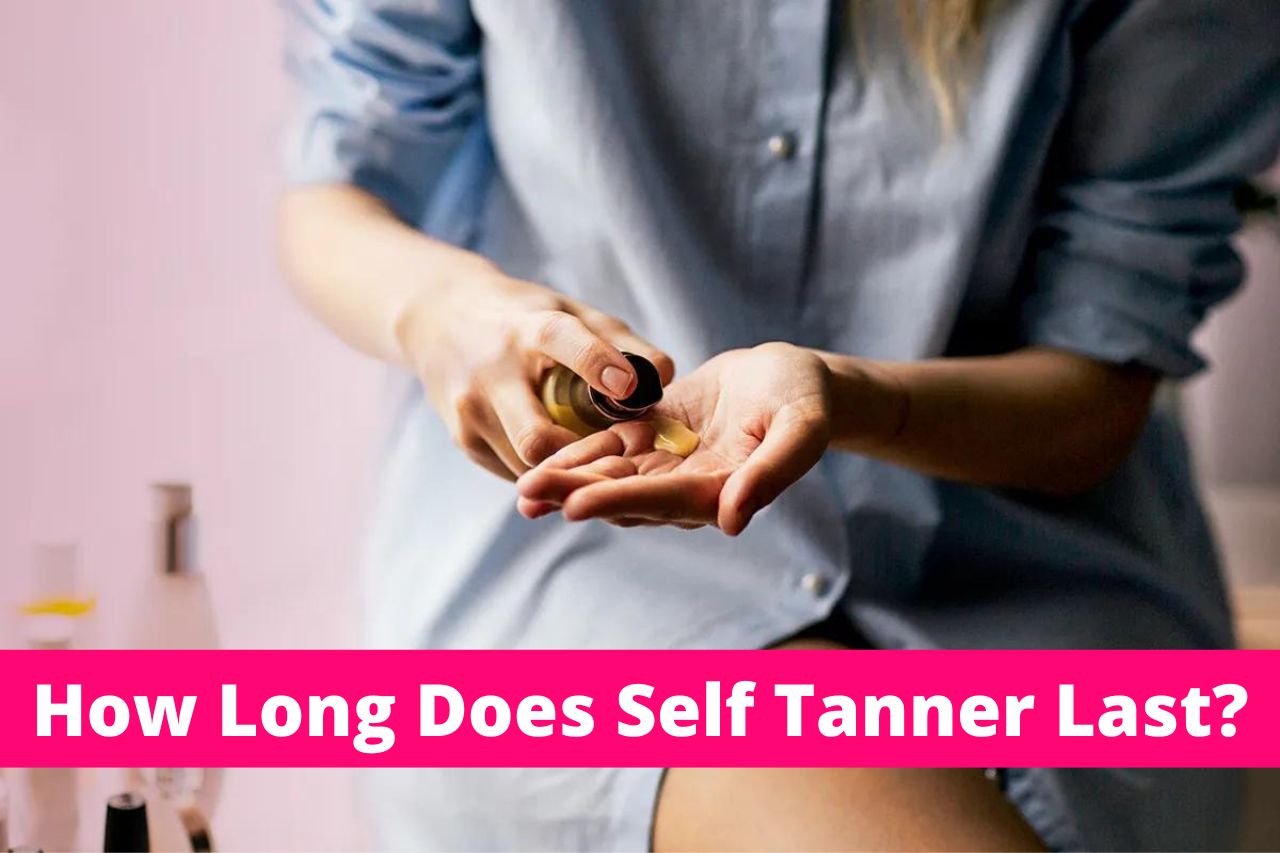 How Long Does Self Tanner Last Beautypapa