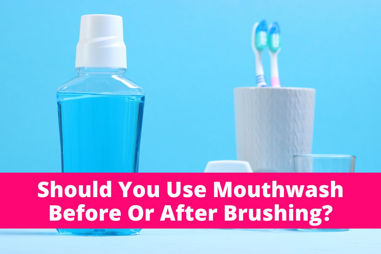 Should You Use Mouthwash Before Or After Brushing? BeautyPapa