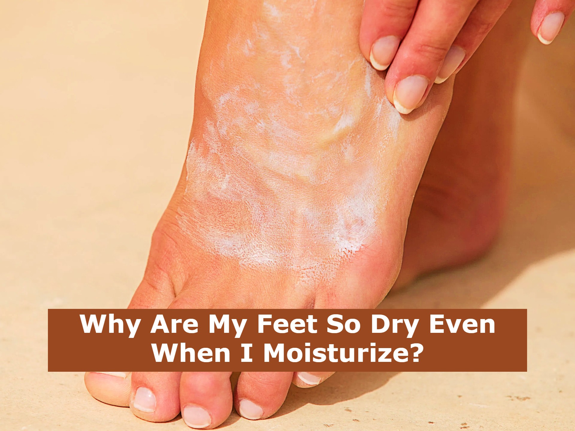 why-are-my-feet-so-dry-even-when-i-moisturize